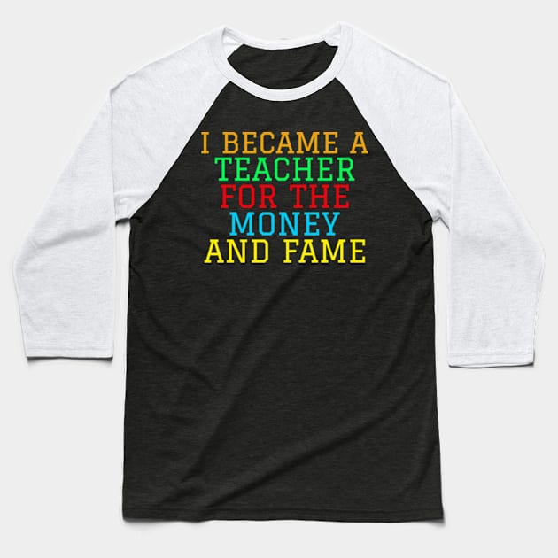 I became a teacher for the money and fame Baseball T-Shirt by ZENAMAY